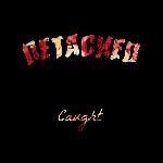 Detached - Caught