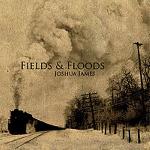 Joshua James - Fields and Floods